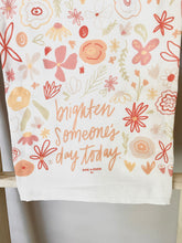 Load image into Gallery viewer, Brighten Someone&#39;s Day Flour Sack Towel
